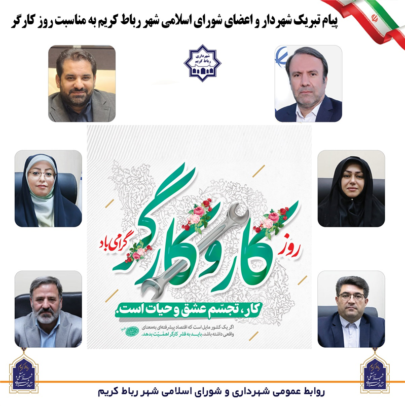 پیام تبریك شهردار و اعضای شورای اسلامی شهر رباط كریم به مناسبت روز كارگر